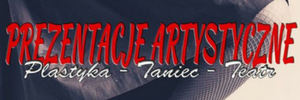 Prezentacje Artystyczne: Plastyka - Taniec - Teatr